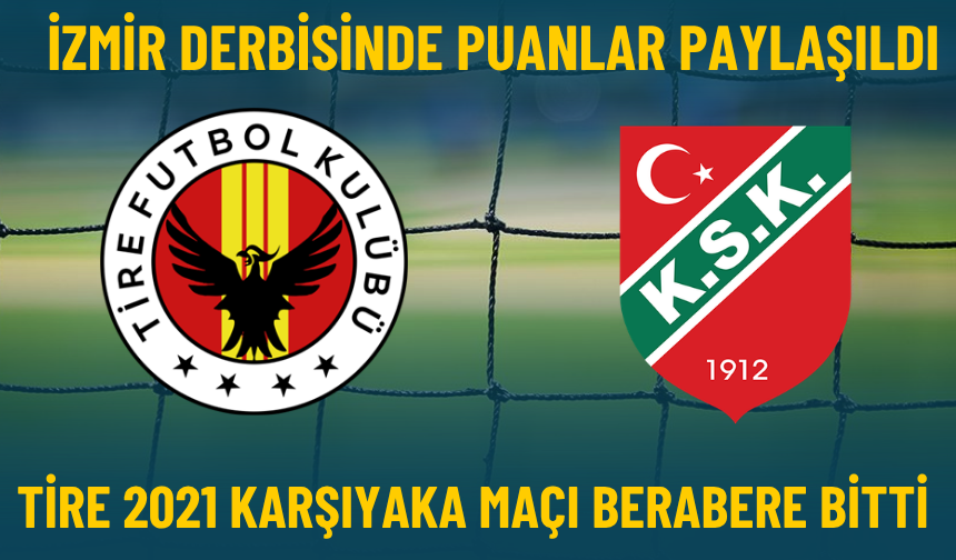 İzmir derbisinde puanlar paylaşıldı: Tire 2021 Karşıyaka maçı berabere bitti