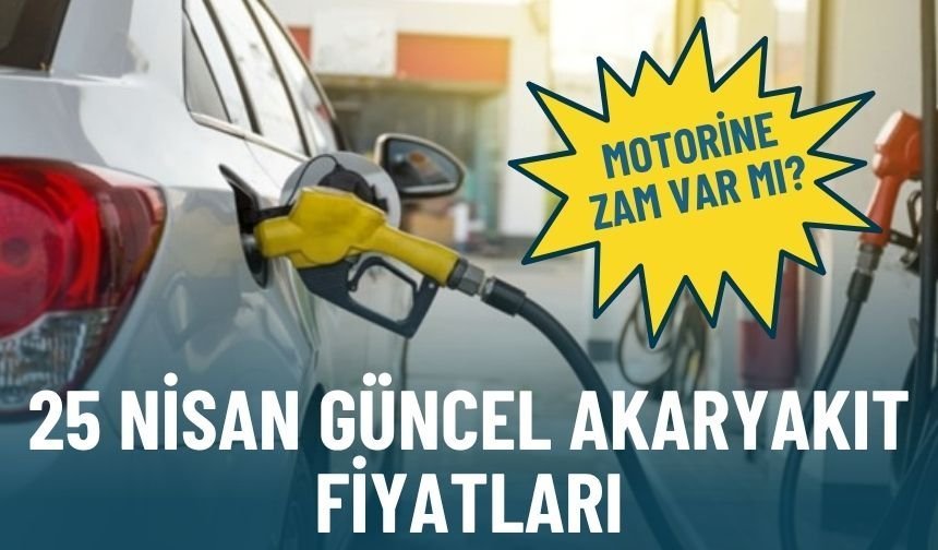 Motorine zam var mı? 25 Nisan güncel akaryakıt fiyatları
