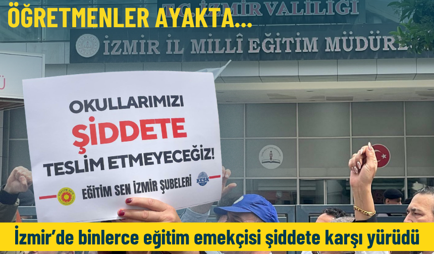 Öğretmenler ayakta: İzmir’de binlerce eğitim emekçisi şiddete karşı yürüdü