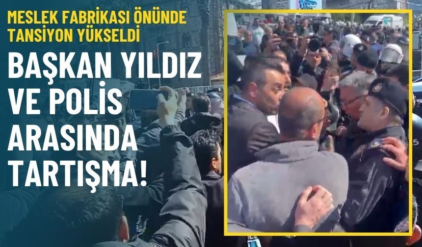 Meslek Fabrikası önünde tansiyon yükseldi: Başkan Yıldız ile polis arasında tartışma!