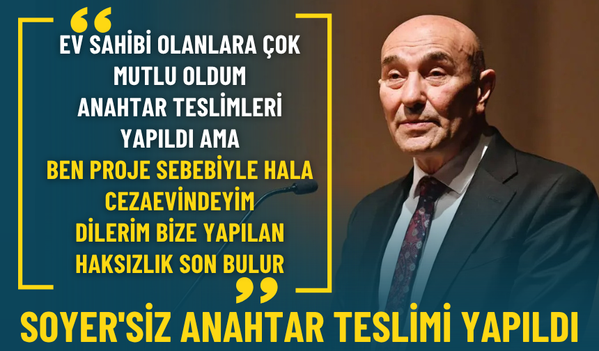 Soyer'siz anahtar teslimi yapıldı: Ev sahibi olanlara çok mutlu oldum, dilerim bize yapılan haksızlık son bulur