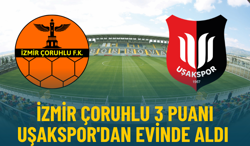 İzmir Çoruhlu 3 puanı Uşakspor'dan evinde aldı