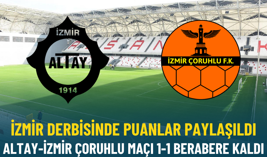 İzmir derbisinde puanlar paylaşıldı: Altay-İzmir Çoruhlu maçı 1-1 berabere kaldı