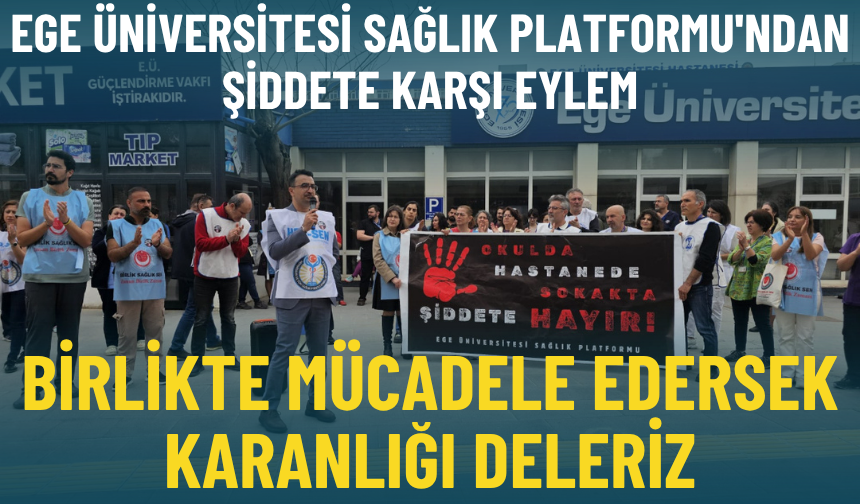 Ege Üniversitesi Sağlık Platformu'ndan şiddete karşı eylem: Birlikte mücadele edersek karanlığı deleriz