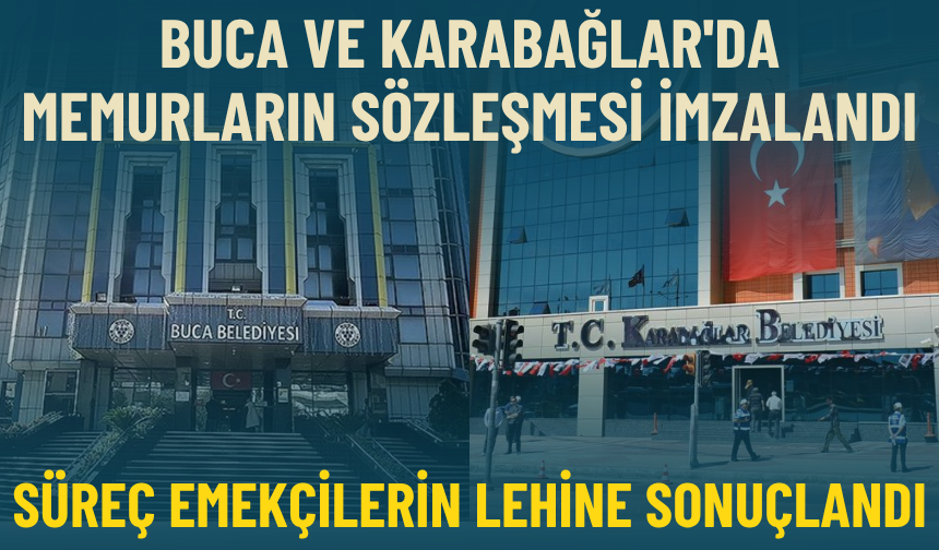 Buca ve Karabağlar'da memurların sözleşmesi imzalandı: Süreç emekçilerin lehine sonuçlandı