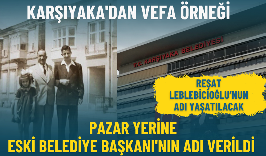 Karşıyaka'dan vefa örneği: Pazar yerine eski Belediye Başkanı'nın adı verildi