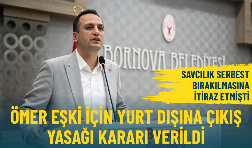 Ömer Eşki için yurt dışına çıkış yasağı kararı verildi