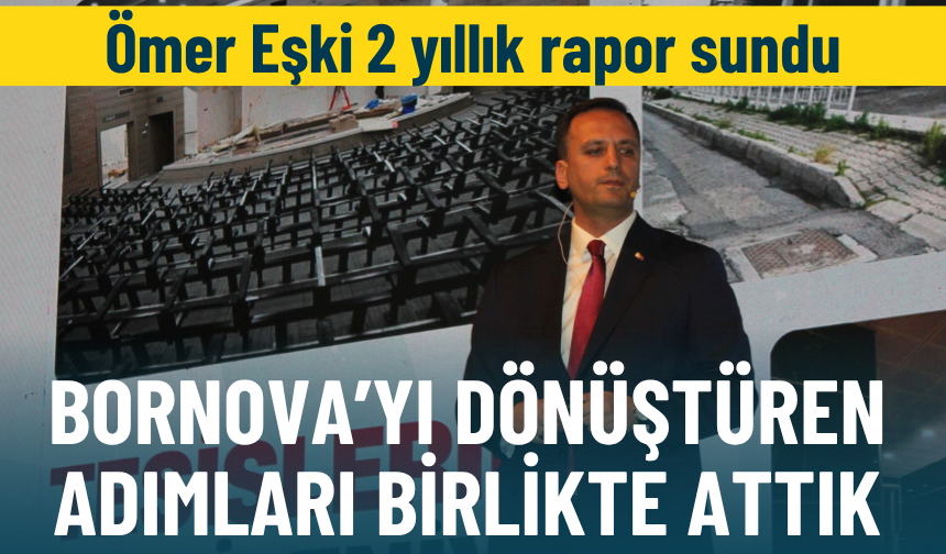 Ömer Eşki 2 yıllık rapor sundu: Bornova’yı dönüştüren adımları birlikte attık