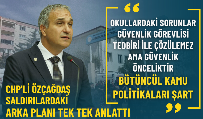 Okulda güvenliği artırmak yetmez: CHP'li Özçağdaş saldırılardaki arka planı tek tek anlattı