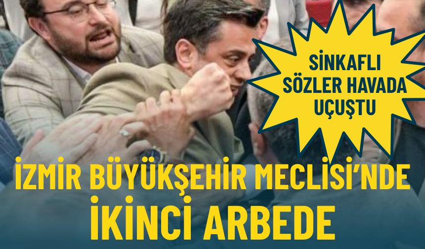 İzmir Büyükşehir Meclisi’nde ikinci arbede: Sinkaflı sözler havada uçuştu