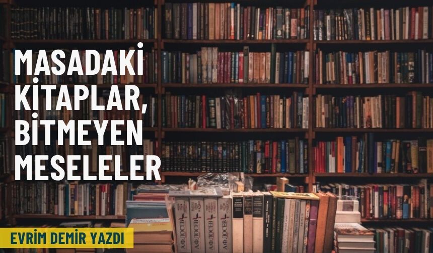 Masadaki kitaplar, bitmeyen meseleler