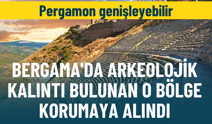 Pergamon genişleyebilir: Bergama'da arkeolojik kalıntı bulunan o bölge korumaya alındı