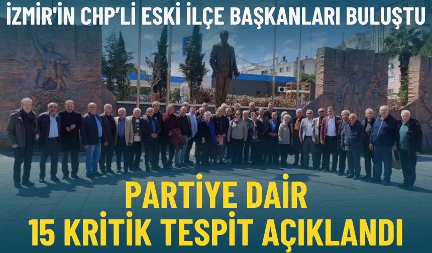 CHP İzmir'in eski başkanları buluştu: Partiye dair 15 kritik tespit açıklandı
