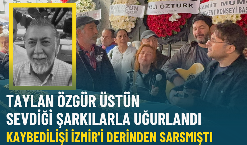Taylan Özgür Üstün sevdiği şarkılarla uğurlandı: Kaybedilişi İzmir'i derinden sarsmıştı