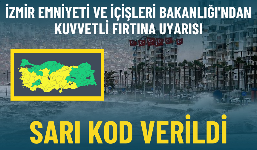 İzmir Emniyeti ve İçişleri Bakanlığı'ndan kuvvetli fırtına uyarısı: Sarı kod verildi