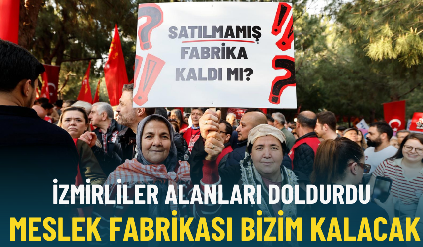 İzmirliler alanları doldurdu: Meslek Fabrikası bizim kalacak