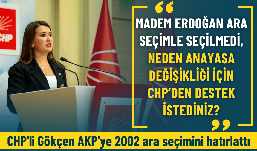 CHP'li Gökçen AKP'ye 2002 ara seçimini hatırlattı: Madem öyle neden CHP'ye teşekkür ettiniz?