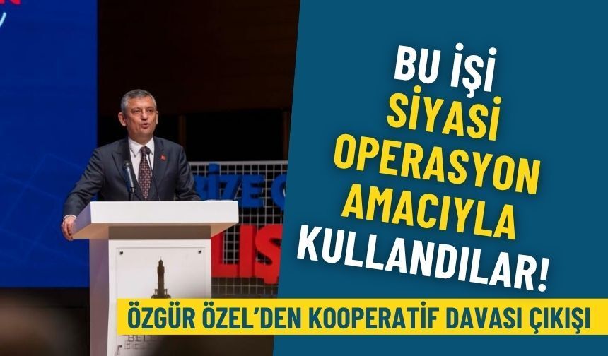 Özgür Özel’den kooperatif davası çıkışı: Bu işi siyasi operasyon amacıyla kullandılar!