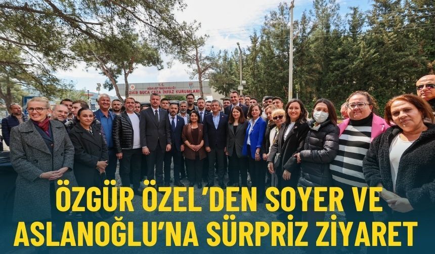 Özgür Özel’den Soyer ve Aslanoğlu’na sürpriz ziyaret