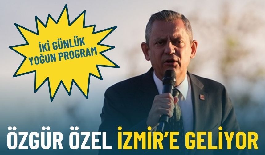 Özgür Özel İzmir’e geliyor: İki günlük yoğun program