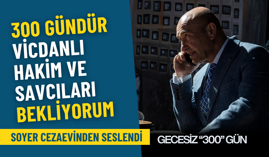 Soyer cezaevinden seslendi: 300 gündür vicdanlı hakim ve savcıları bekliyorum