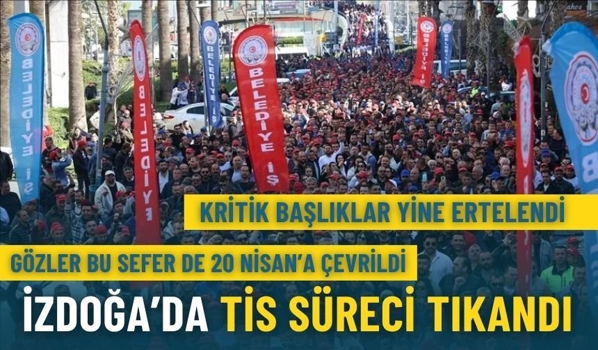 İZDOĞA’da TİS süreci tıkandı: Kritik başlıklar yine ertelendi, gözler bu sefer de o tarihe çevrildi