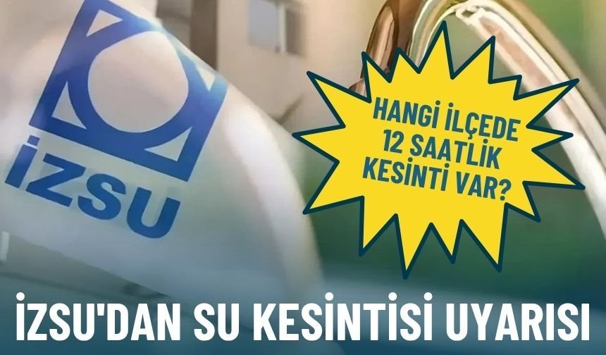 İZSU'dan su kesintisi uyarısı: Hangi ilçede 12 saatlik kesinti var?
