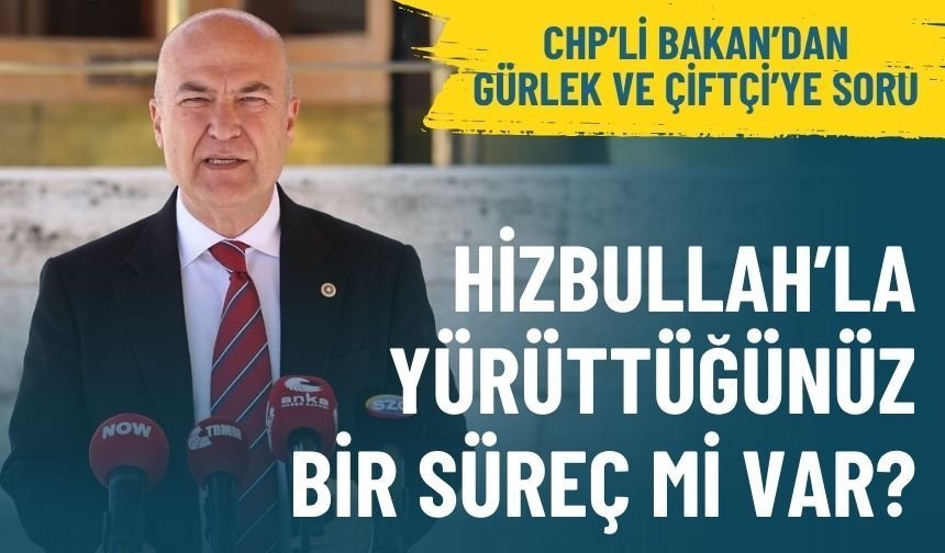 CHP’li Bakan’dan Gürlek ve Çiftçi’ye soru: Hizbullah’la yürüttüğünüz bir süreç mi var?