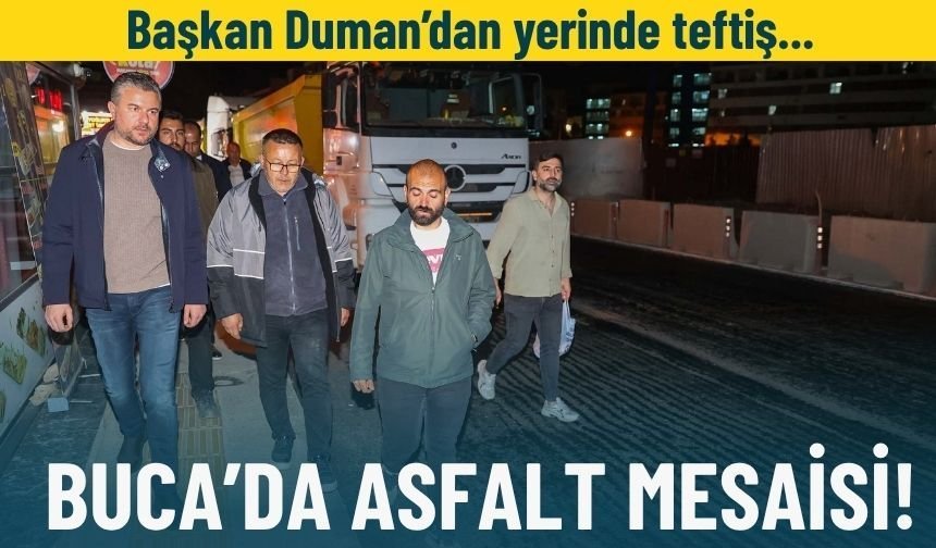 Başkan Duman'dan yerinde teftiş... Buca'da asfalt mesaisi!
