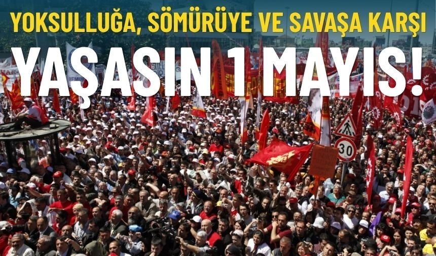 Yoksulluğa, sömürüye ve savaşa karşı: Yaşasın 1 Mayıs!