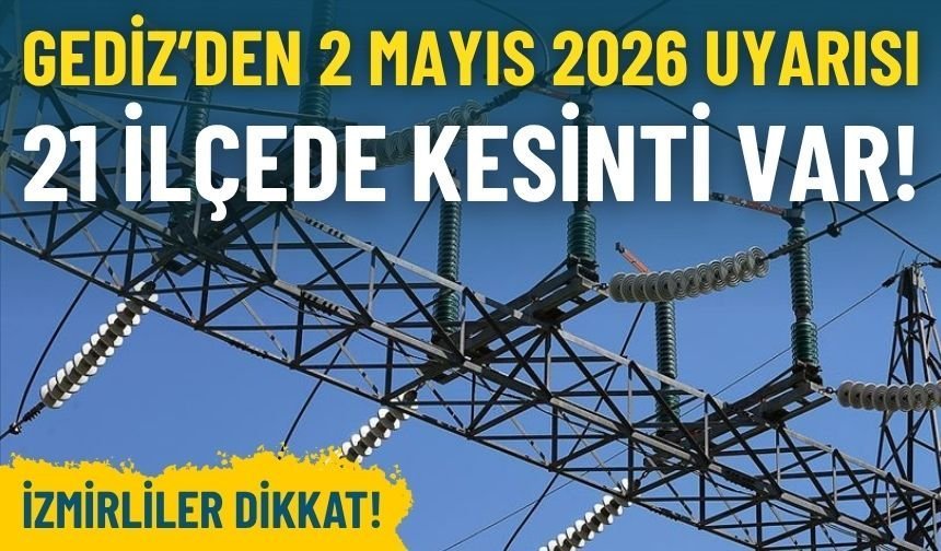 Gediz Elektrik’ten İzmir’e 2 Mayıs 2026 uyarısı: 21 ilçede kesinti var!