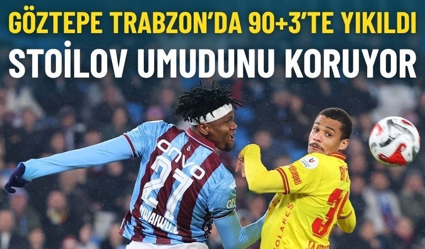 Göztepe Trabzon’da 90+3’te yıkıldı: Stoilov umudunu koruyor!