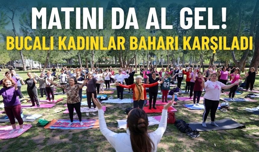 Bucalı kadınlar baharı karşıladı: Matını da al gel!