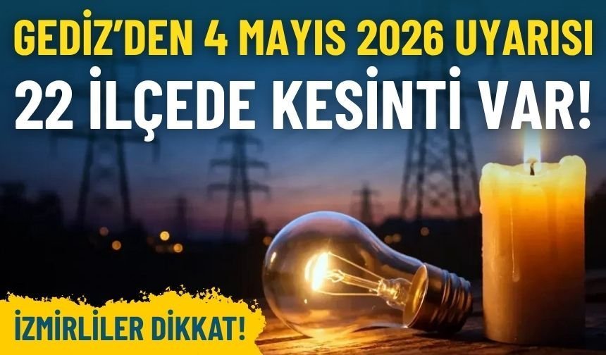 Gediz Elektrik’ten İzmir’e 4 Mayıs 2026 uyarısı: 22 ilçede kesinti var!