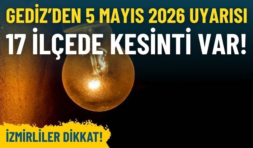 Gediz Elektrik’ten İzmir’e 5 Mayıs 2026 uyarısı: 17 ilçede kesinti var!