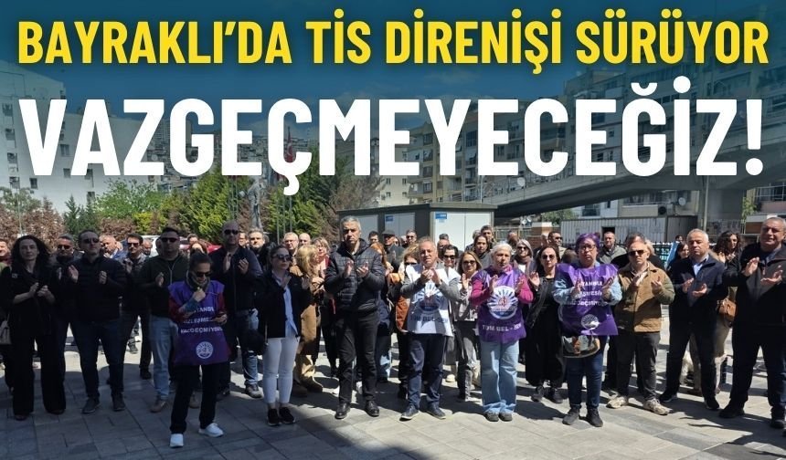 Bayraklı’da TİS direnişi sürüyor: Hakkımızdan vazgeçmeyiz!