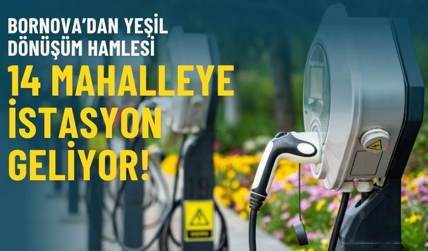 Bornova'dan yeşil dönüşüm hamlesi... 14 mahalleye istasyon geliyor!