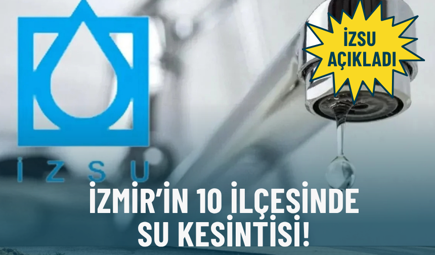 İZSU açıkladı: İzmir’in 10 ilçesinde su kesintisi!