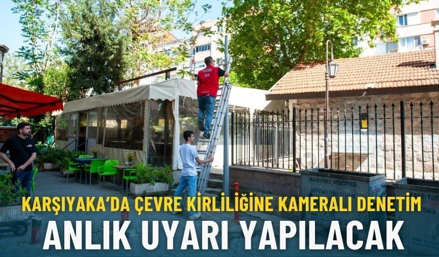 Karşıyaka’da çevre kirliliğine kameralı denetim: Anlık uyarı yapılacak