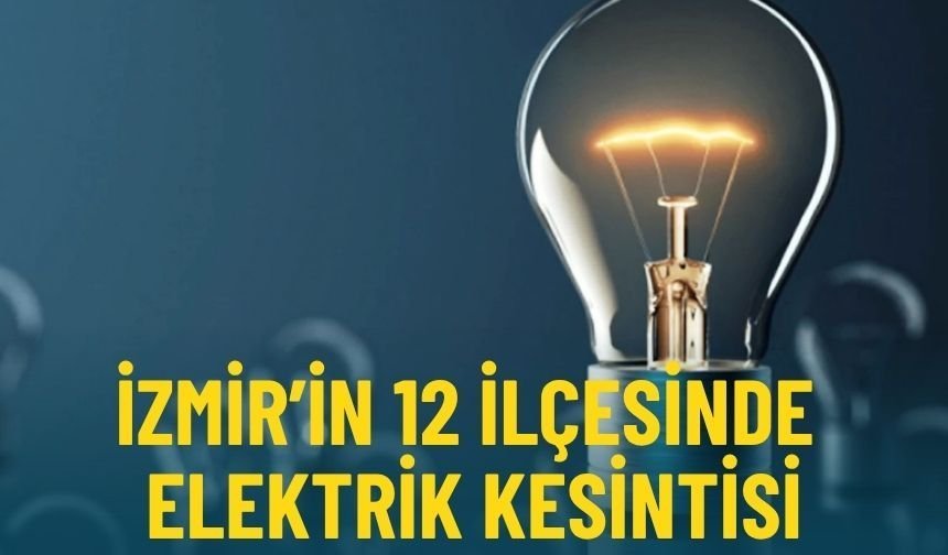 İzmir’de dev kesinti! 6 Mayıs’ta 12 ilçede elektrikler kesilecek: İşte mahalle mahalle tam liste