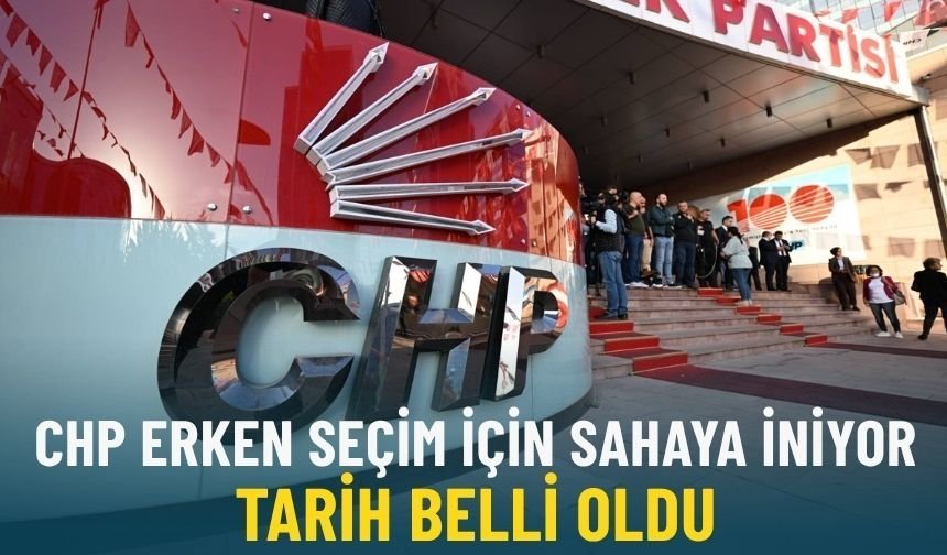 CHP erken seçim hamlesini başlatıyor: Sahaya iniş tarihi netleşti