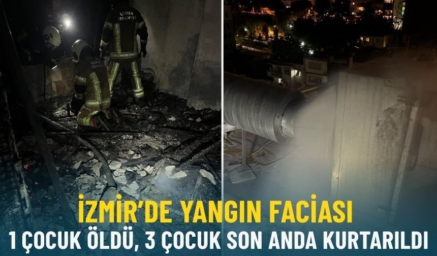 İzmir’de yangın faciası: 1 çocuk hayatını kaybetti, 3 çocuk son anda kurtarıldı