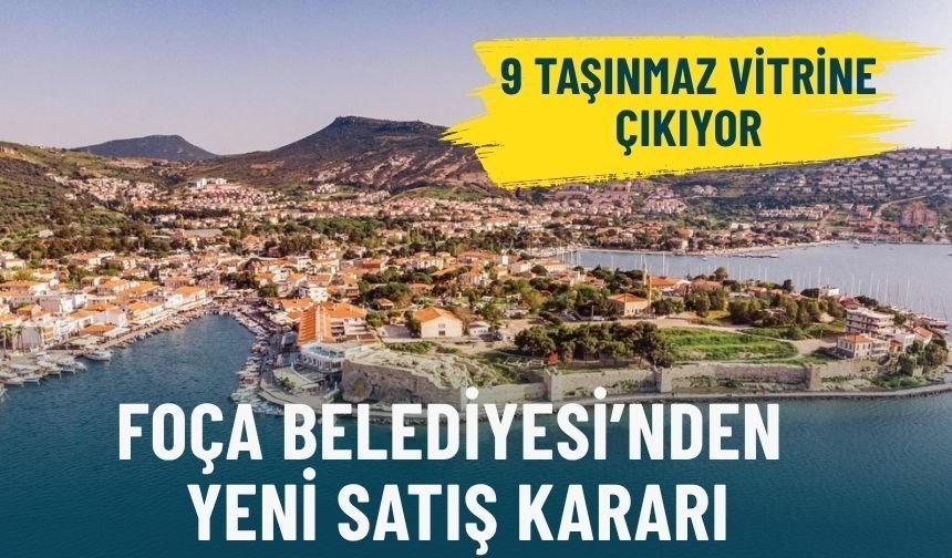 Darboğazdaki Foça Belediyesi’nden yeni satış kararı: 9 taşınmaz vitrine çıkıyor