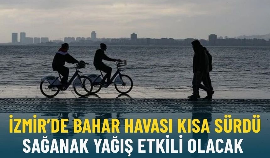 İzmir’de bahar havası kısa sürdü: Sağanak yağış etkili olacak