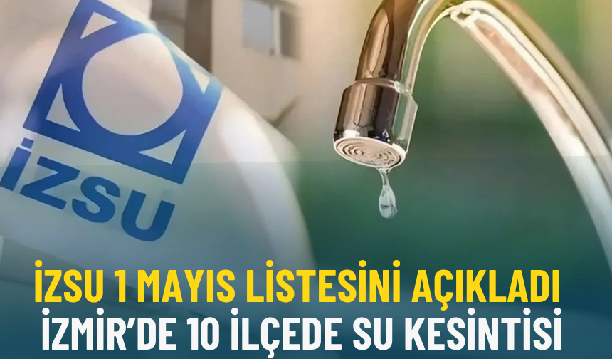 İZSU 1 Mayıs listesini açıkladı: İzmir’de 10 ilçede su kesintisi