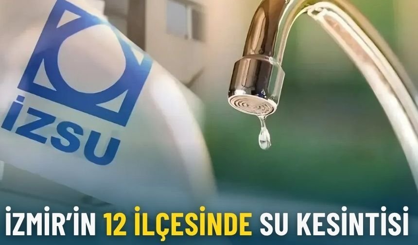 İZSU 6 Mayıs 2026 listesini açıkladı: İzmir’in 12 ilçesinde su kesintisi