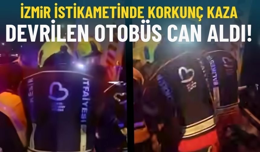 İzmir istikametinde korkunç kaza... Devrilen otobüs can aldı!