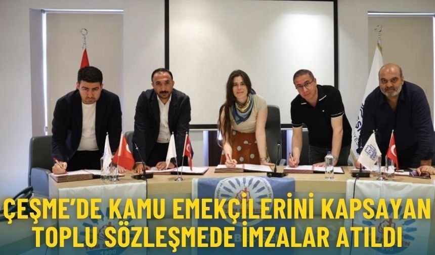 Çeşme Belediyesi’nde kamu emekçilerini kapsayan toplu sözleşmede imzalar atıldı