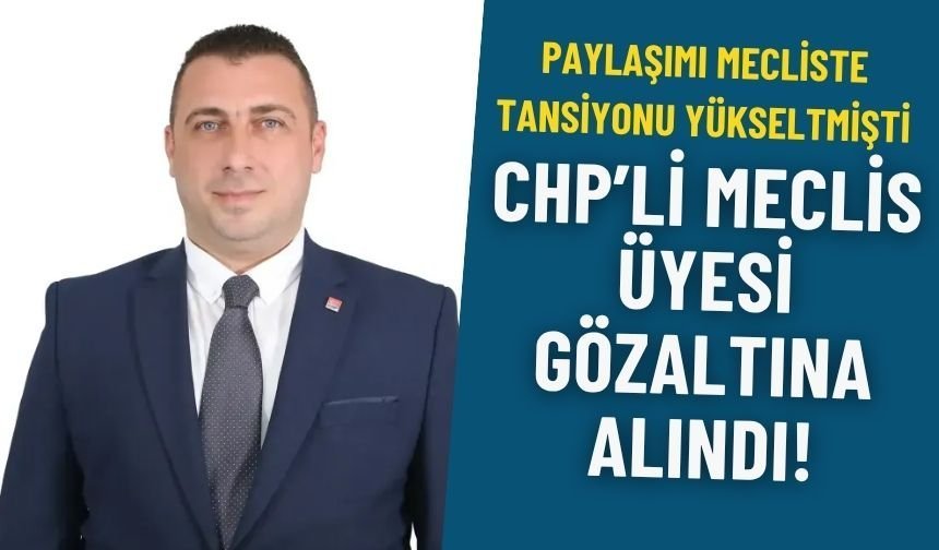 Paylaşımı mecliste tansiyonu yükseltmişti... Meclis üyesi gözaltına alındı!
