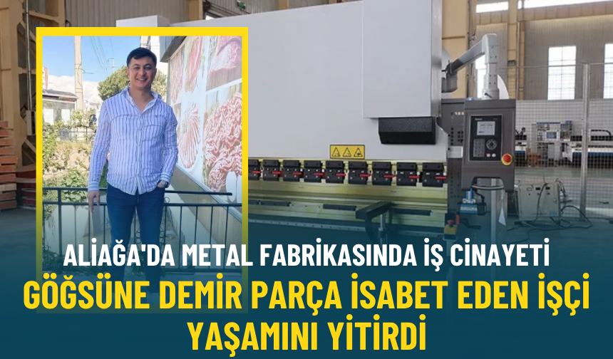 Aliağa'da metal fabrikasında göğsüne demir parça isabet eden işçi yaşamını yitirdi